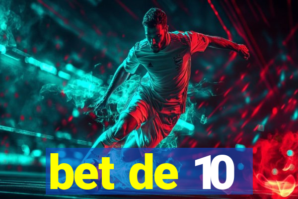 bet de 10